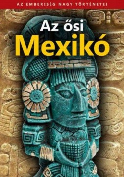 Az ősi Mexikó - Az emberiség nagy történetei