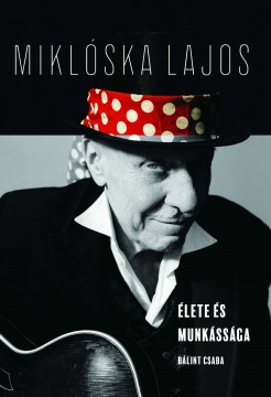 Bálint Csaba: Miklóska Lajos - Élete és munkássága (könyv)...