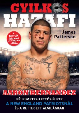 Gyilkos Hazafi - Aaron Hernandez félelmetes kettős élete a New...