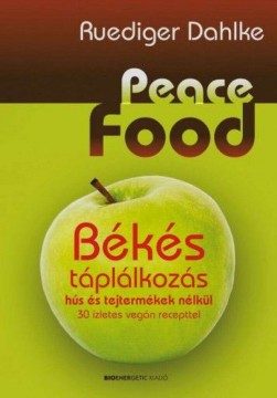 Peace Food - Békés táplálkozás hús és tejtermékek nélkül -...