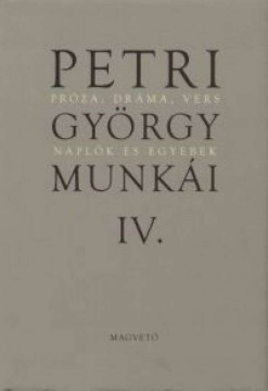 Petri György munkái IV. - Próza, dráma, vers Naplók és egyebek