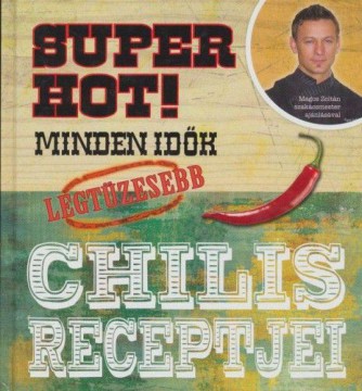 Super Hot! - Minden idők legtüzesebb chilis receptjei